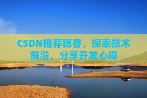 CSDN推荐博客，探索技术前沿，分享开发心得